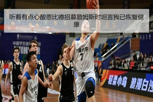 听着有点心酸恩比德招募詹姆斯时坦言我已恢复健康